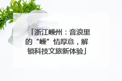 浙江嵊州：音浪里的“嵊”情厚意，解锁科技文旅新体验