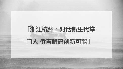 浙江杭州：对话新生代掌门人 侨青解码创新可能
