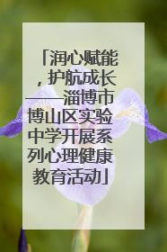 润心赋能，护航成长——淄博市博山区实验中学开展系列心理健康教育活动