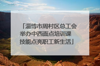 淄博市周村区总工会举办中西面点培训课 技能点亮职工新生活