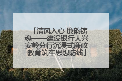 清风入心 廉韵铸魂——建设银行大兴安岭分行沉浸式廉政教育筑牢思想防线