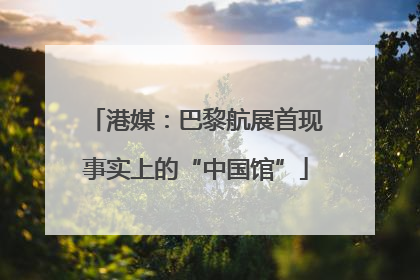 港媒：巴黎航展首现事实上的“中国馆”