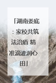 湖南娄底：家校共筑法治盾 精准滴灌润心田