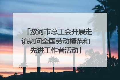漯河市总工会开展走访慰问全国劳动模范和先进工作者活动
