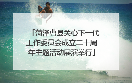 菏泽曹县关心下一代工作委员会成立二十周年主题活动展演举行