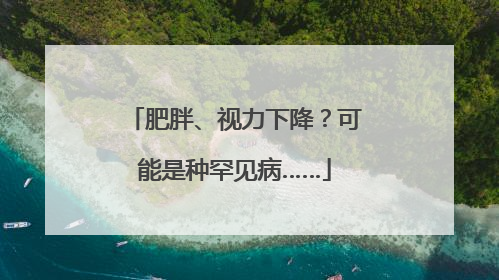 肥胖、视力下降？可能是种罕见病……