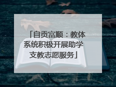 自贡富顺：教体系统积极开展助学支教志愿服务