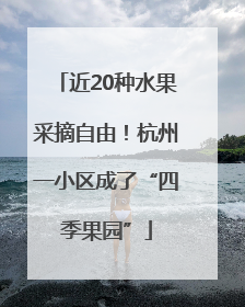 近20种水果采摘自由！杭州一小区成了“四季果园”