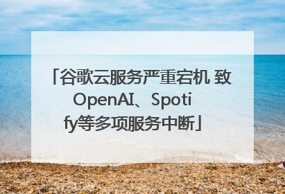 谷歌云服务严重宕机 致OpenAI、Spotify等多项服务中断