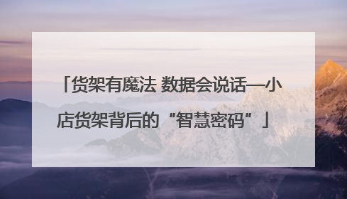 货架有魔法 数据会说话—小店货架背后的“智慧密码”
