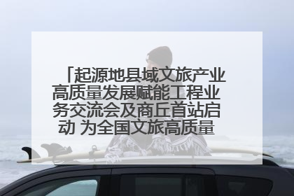 起源地县域文旅产业高质量发展赋能工程业务交流会及商丘首站启动 为全国文旅高质量发展注入强劲动能