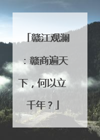 赣江观澜：赣商遍天下，何以立千年？