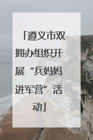 遵义市双拥办组织开展“兵妈妈进军营”活动