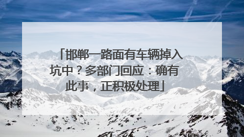 邯郸一路面有车辆掉入坑中？多部门回应：确有此事，正积极处理