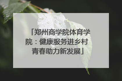 郑州商学院体育学院：健康服务进乡村 青春助力新发展