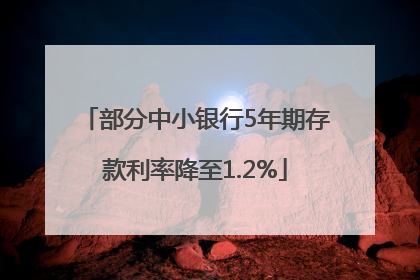 部分中小银行5年期存款利率降至1.2%