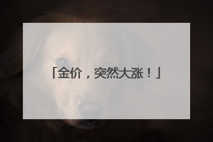 金价，突然大涨！