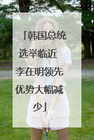 韩国总统选举临近 李在明领先优势大幅减少