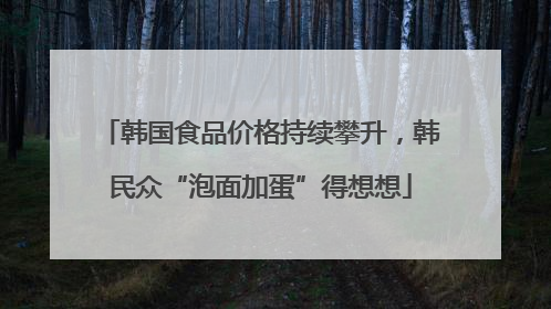 韩国食品价格持续攀升，韩民众“泡面加蛋”得想想