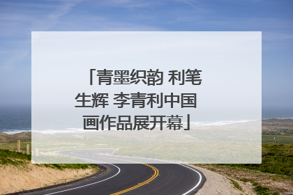 青墨织韵 利笔生辉 李青利中国画作品展开幕