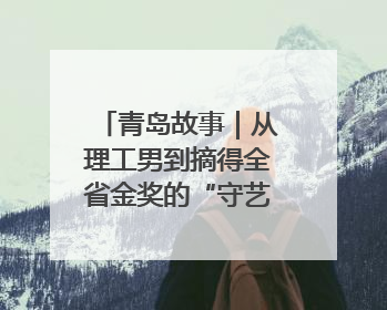 青岛故事｜从理工男到摘得全省金奖的“守艺”人，90年小伙的跨界创业路……