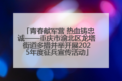 青春献军营 热血铸忠诚——重庆市渝北区龙塔街道多措并举开展2025年度征兵宣传活动