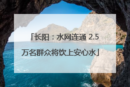 长阳：水网连通 2.5万名群众将饮上安心水