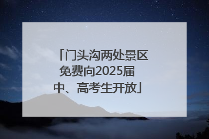 门头沟两处景区免费向2025届中、高考生开放