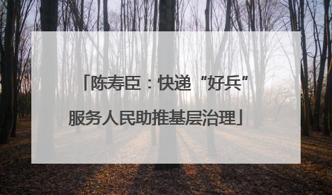 陈寿臣：快递“好兵”服务人民助推基层治理