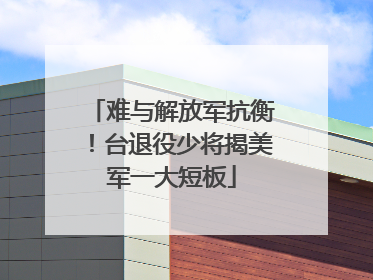 难与解放军抗衡！台退役少将揭美军一大短板