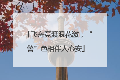 飞舟竞渡浪花激，“警”色相伴人心安