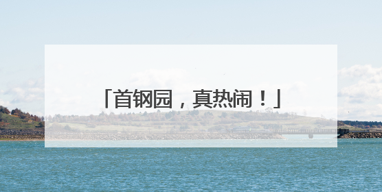首钢园，真热闹！