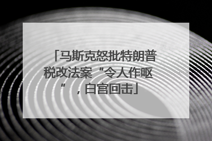 马斯克怒批特朗普税改法案“令人作呕”，白宫回击