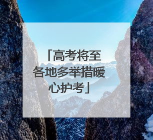 高考将至 各地多举措暖心护考