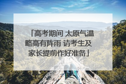 高考期间 太原气温略高有阵雨 请考生及家长提前作好准备