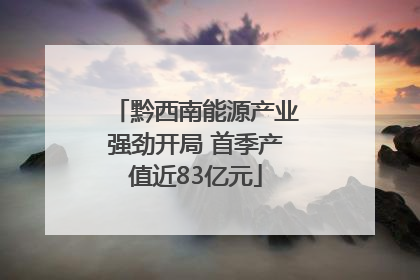 黔西南能源产业强劲开局 首季产值近83亿元