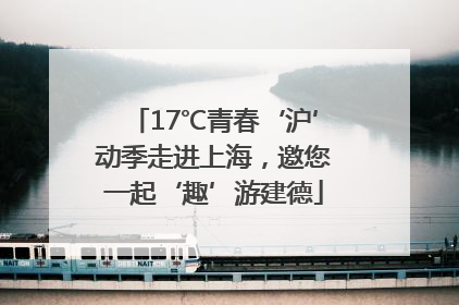17℃青春‘沪’动季走进上海，邀您一起‘趣’游建德