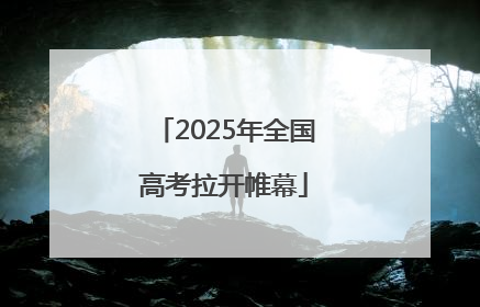 2025年全国高考拉开帷幕