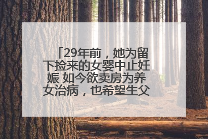 29年前，她为留下捡来的女婴中止妊娠 如今欲卖房为养女治病，也希望生父母现身丨红星寻人