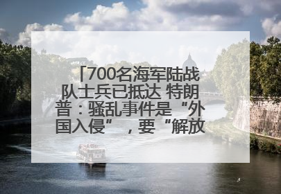 700名海军陆战队士兵已抵达 特朗普：骚乱事件是“外国入侵”，要“解放洛杉矶”