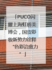 PUCO闪耀上海虹桥美博会，国货彩妆新势力诠释“色彩治愈力”